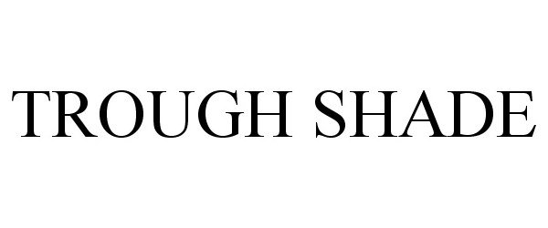 Trademark Logo TROUGH SHADE
