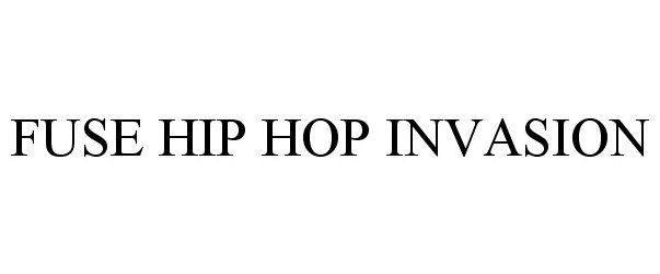 Trademark Logo FUSE HIP HOP INVASION