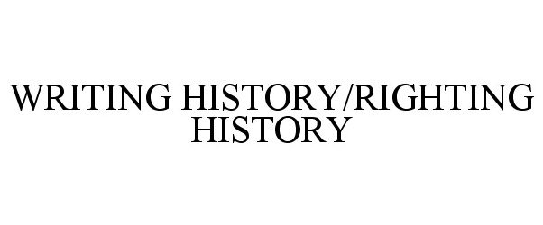  WRITING HISTORY/RIGHTING HISTORY