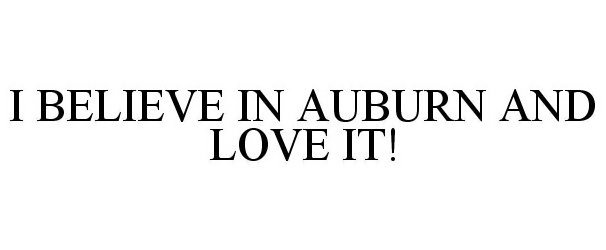 Trademark Logo I BELIEVE IN AUBURN AND LOVE IT