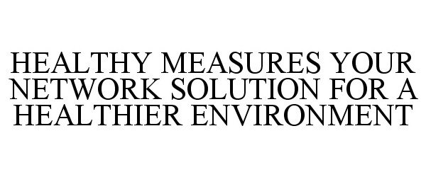 HEALTHY MEASURES YOUR NETWORK SOLUTION FOR A HEALTHIER ENVIRONMENT