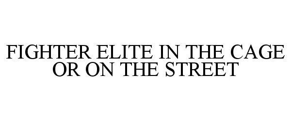 Trademark Logo FIGHTER ELITE IN THE CAGE OR ON THE STREET