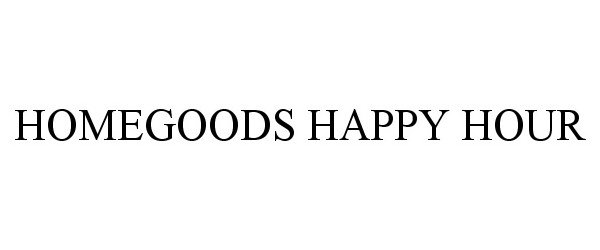Trademark Logo HOMEGOODS HAPPY HOUR