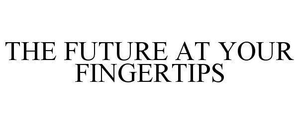  THE FUTURE AT YOUR FINGERTIPS