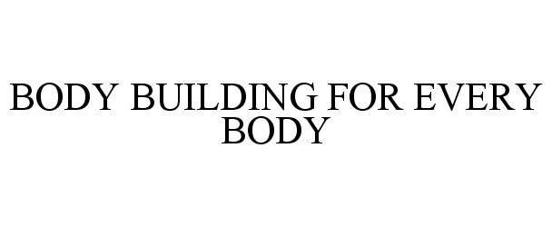 Trademark Logo BODY BUILDING FOR EVERY BODY