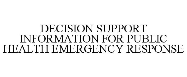  DECISION SUPPORT INFORMATION FOR PUBLIC HEALTH EMERGENCY RESPONSE