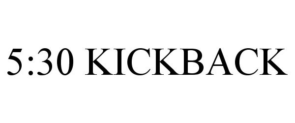 Trademark Logo 5:30 KICKBACK