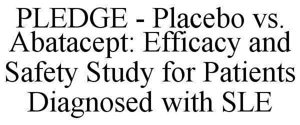 PLEDGE - PLACEBO VS. ABATACEPT: EFFICACY AND SAFETY STUDY FOR PATIENTS DIAGNOSED WITH SLE