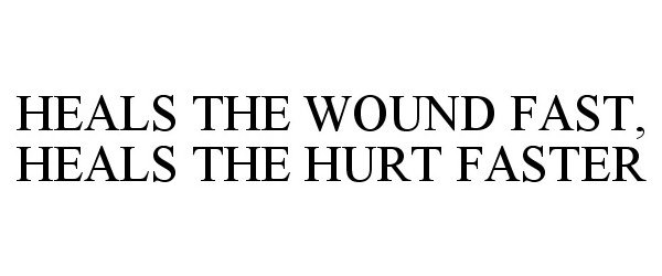  HEALS THE WOUND FAST, HEALS THE HURT FASTER