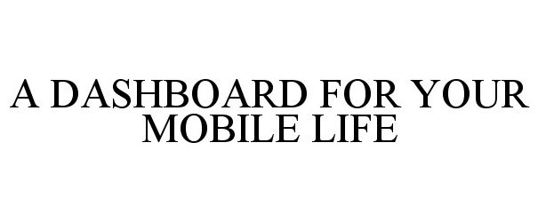 Trademark Logo A DASHBOARD FOR YOUR MOBILE LIFE
