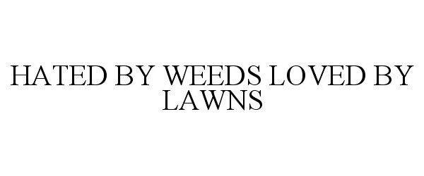  HATED BY WEEDS LOVED BY LAWNS