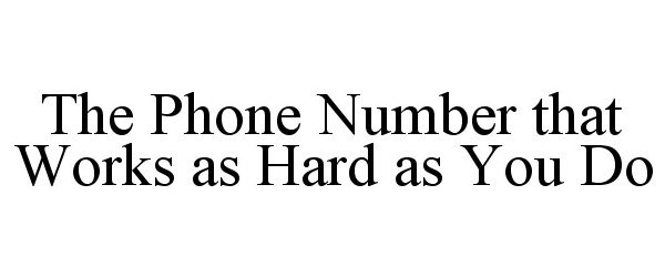  THE PHONE NUMBER THAT WORKS AS HARD AS YOU DO