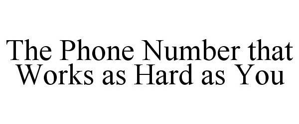  THE PHONE NUMBER THAT WORKS AS HARD AS YOU