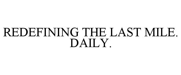  REDEFINING THE LAST MILE. DAILY.