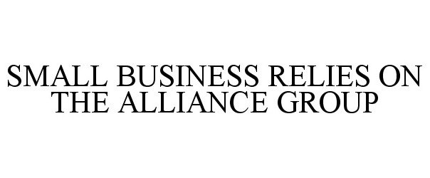  SMALL BUSINESS RELIES ON THE ALLIANCE GROUP