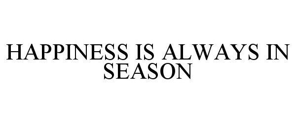  HAPPINESS IS ALWAYS IN SEASON