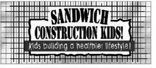 Trademark Logo SANDWICH CONSTRUCTION KIDS! KIDS BUILDING A HEALTHIER LIFESTYLE!