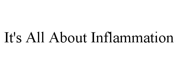  IT'S ALL ABOUT INFLAMMATION