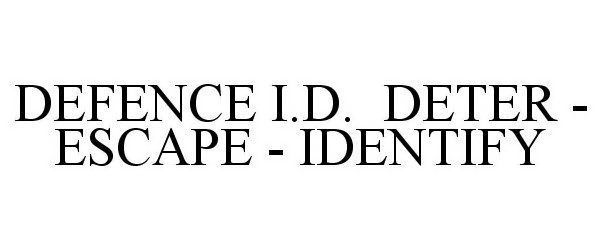 Trademark Logo DEFENCE I.D. DETER - ESCAPE - IDENTIFY