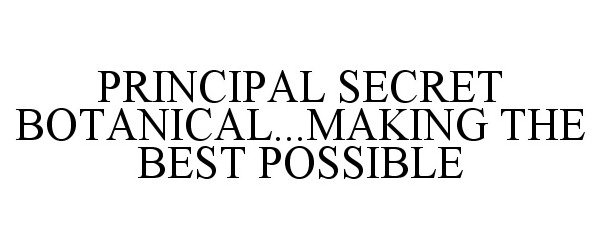  PRINCIPAL SECRET BOTANICAL...MAKING THE BEST POSSIBLE