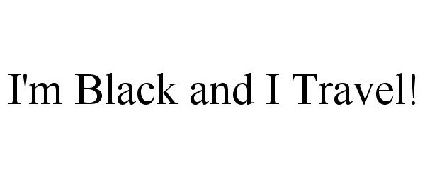 Trademark Logo I'M BLACK AND I TRAVEL!