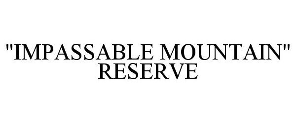 Trademark Logo "IMPASSABLE MOUNTAIN" RESERVE