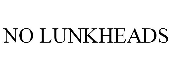  NO LUNKHEADS