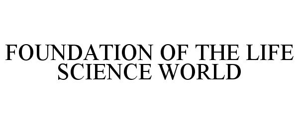 Trademark Logo FOUNDATION OF THE LIFE SCIENCE WORLD