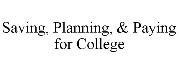  SAVING, PLANNING, &amp; PAYING FOR COLLEGE