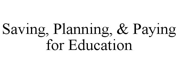  SAVING, PLANNING, &amp; PAYING FOR EDUCATION