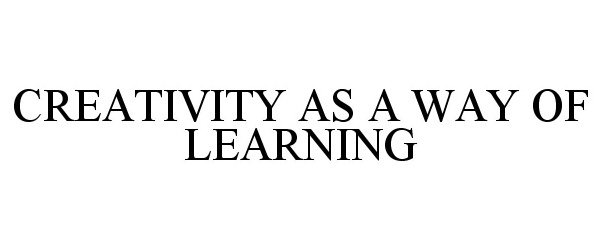Trademark Logo CREATIVITY AS A WAY OF LEARNING