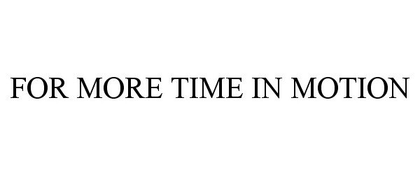 Trademark Logo FOR MORE TIME IN MOTION