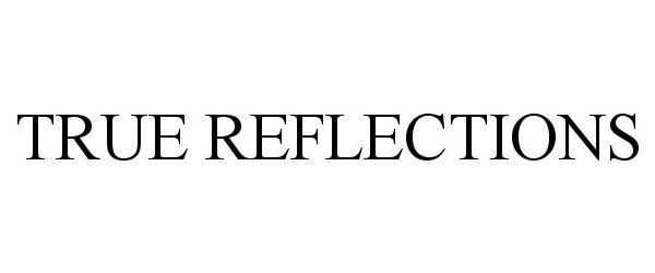 TRUE REFLECTIONS