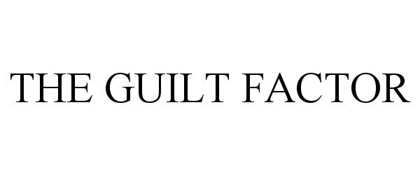 Trademark Logo THE GUILT FACTOR