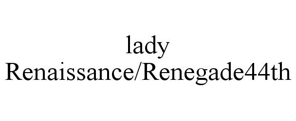  LADY RENAISSANCE/RENEGADE44TH