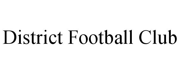 Trademark Logo DISTRICT FOOTBALL CLUB