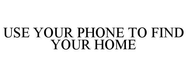  USE YOUR PHONE TO FIND YOUR HOME
