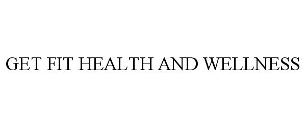Trademark Logo GET FIT HEALTH AND WELLNESS