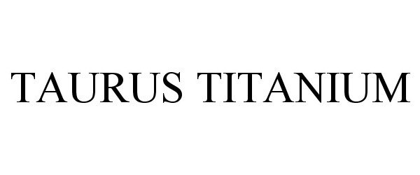 Trademark Logo TAURUS TITANIUM