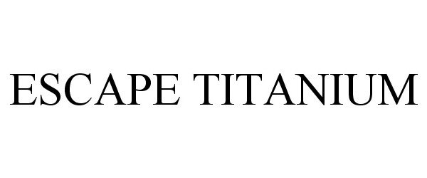 Trademark Logo ESCAPE TITANIUM