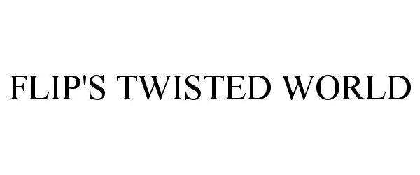 Trademark Logo FLIP'S TWISTED WORLD