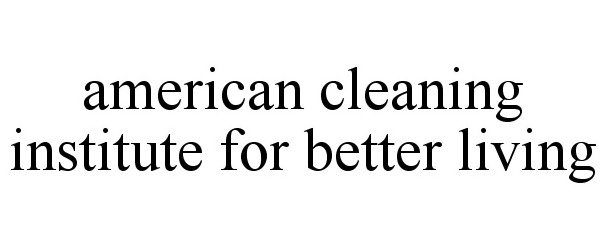 Trademark Logo AMERICAN CLEANING INSTITUTE FOR BETTER LIVING