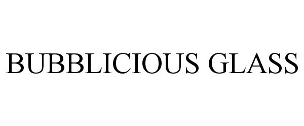 Trademark Logo BUBBLICIOUS GLASS