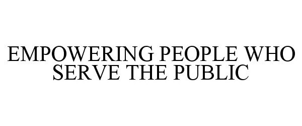 EMPOWERING PEOPLE WHO SERVE THE PUBLIC