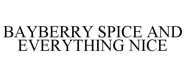 Trademark Logo BAYBERRY SPICE AND EVERYTHING NICE