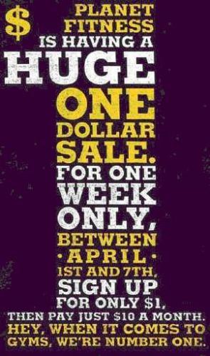  PLANET FITNESS IS HAVING A HUGE ONE DOLLAR SALE FOR ONE WEEK ONLY BETWEEN APRIL 1ST AND 7TH SIGN UP FOR ONLY $1 THEN PAY JUST $1