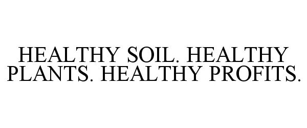  HEALTHY SOIL. HEALTHY PLANTS. HEALTHY PROFITS.