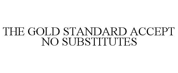  THE GOLD STANDARD ACCEPT NO SUBSTITUTES