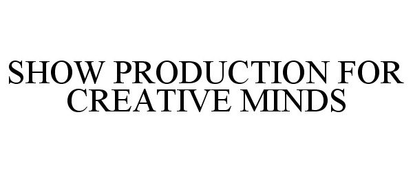 Trademark Logo SHOW PRODUCTION FOR CREATIVE MINDS
