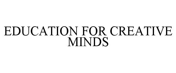 Trademark Logo EDUCATION FOR CREATIVE MINDS